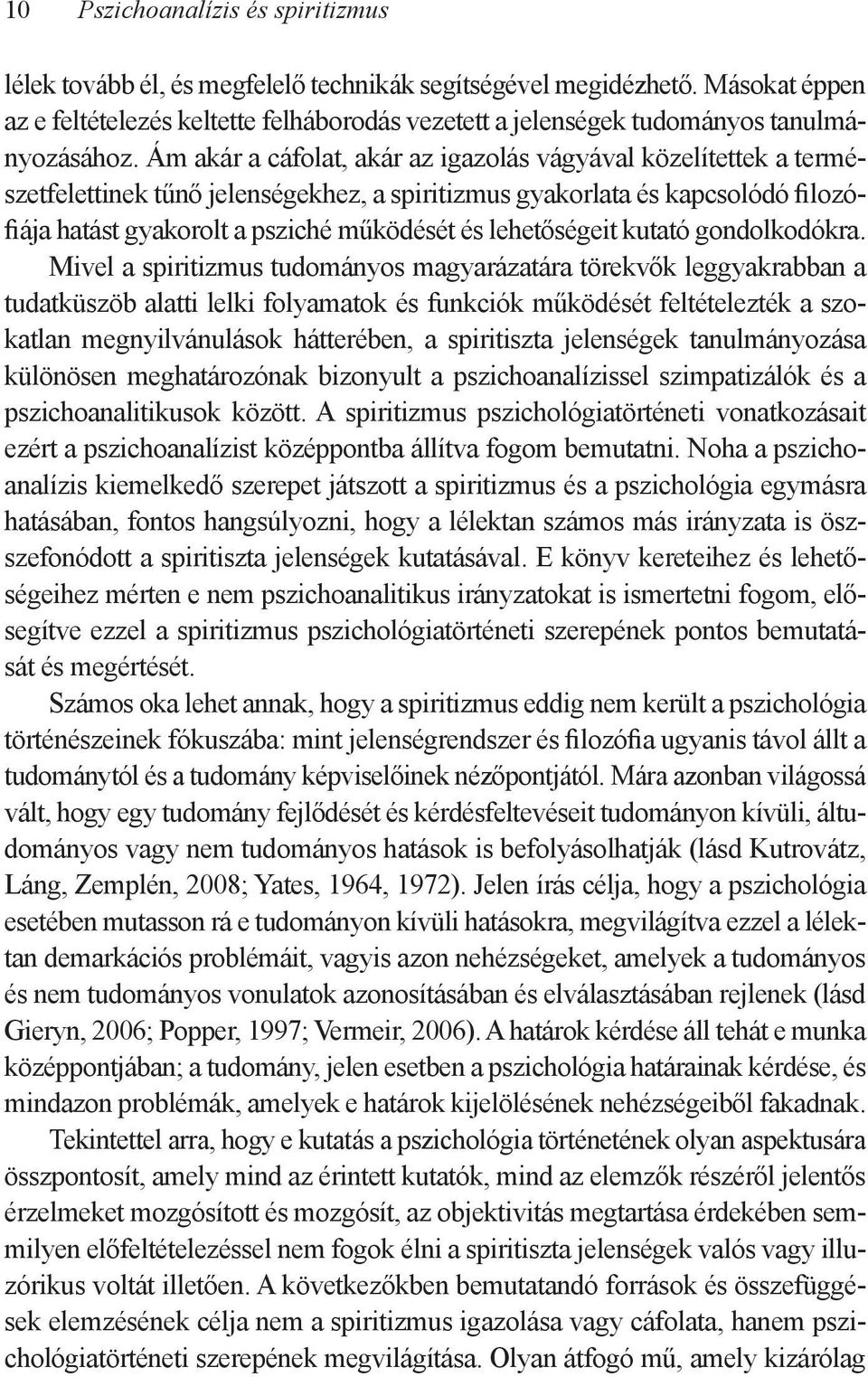 Ám akár a cáfolat, akár az igazolás vágyával közelítettek a természetfelettinek tűnő jelenségekhez, a spiritizmus gyakorlata és kapcsolódó filozófiája hatást gyakorolt a psziché működését és