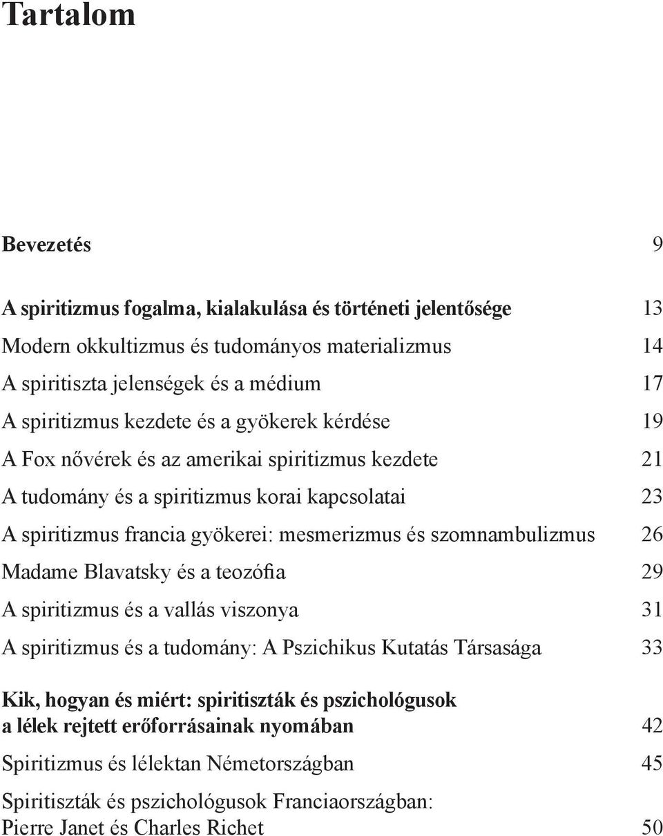 mesmerizmus és szomnambulizmus 26 Madame Blavatsky és a teozófia 29 A spiritizmus és a vallás viszonya 31 A spiritizmus és a tudomány: A Pszichikus Kutatás Társasága 33 Kik, hogyan és