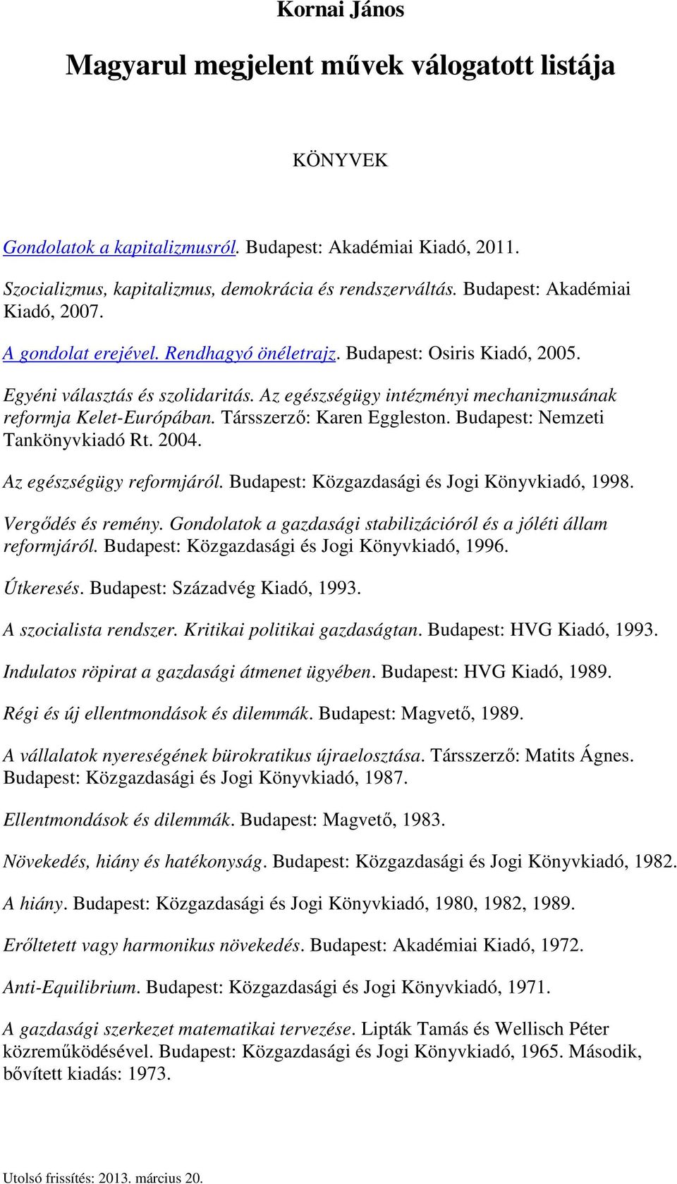 Az egészségügy intézményi mechanizmusának reformja Kelet-Európában. Társszerző: Karen Eggleston. Budapest: Nemzeti Tankönyvkiadó Rt. 2004. Az egészségügy reformjáról.