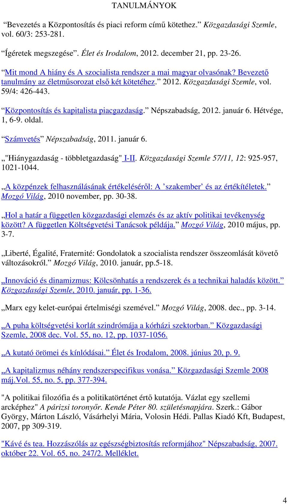 Központosítás és kapitalista piacgazdaság. Népszabadság, 2012. január 6. Hétvége, 1, 6-9. oldal. Számvetés Népszabadság, 2011. január 6. "Hiánygazdaság - többletgazdaság" I-II.