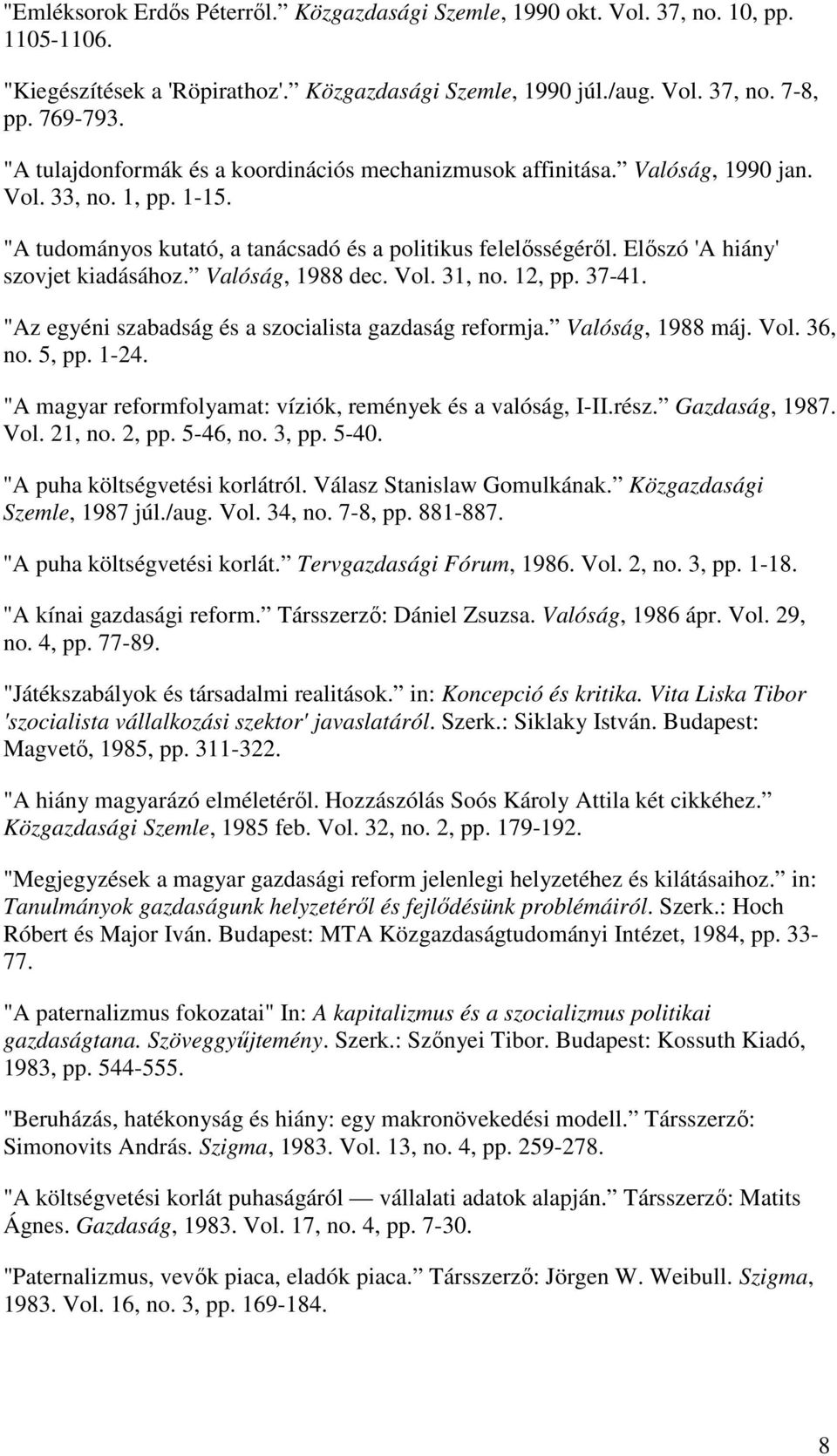 Előszó 'A hiány' szovjet kiadásához. Valóság, 1988 dec. Vol. 31, no. 12, pp. 37-41. "Az egyéni szabadság és a szocialista gazdaság reformja. Valóság, 1988 máj. Vol. 36, no. 5, pp. 1-24.