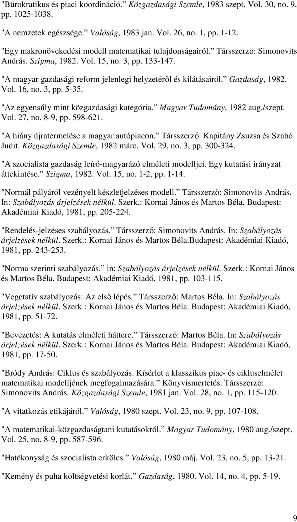 Gazdaság, 1982. Vol. 16, no. 3, pp. 5-35. "Az egyensúly mint közgazdasági kategória. Magyar Tudomány, 1982 aug./szept. Vol. 27, no. 8-9, pp. 598-621. "A hiány újratermelése a magyar autópiacon.