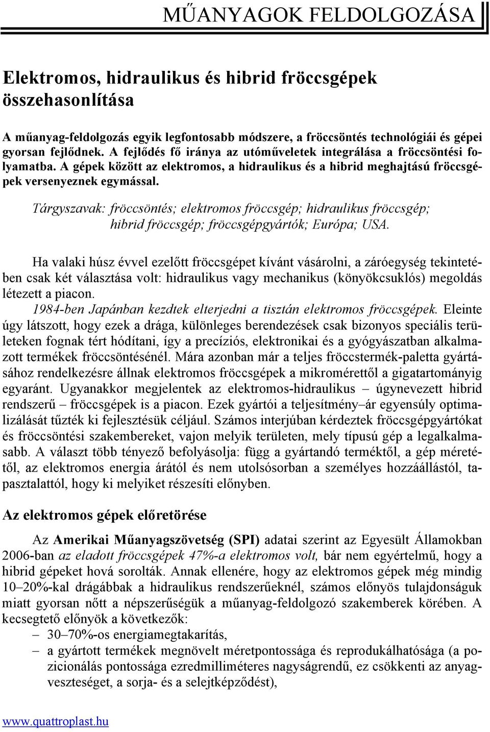 Tárgyszavak: fröccsöntés; elektromos fröccsgép; hidraulikus fröccsgép; hibrid fröccsgép; fröccsgépgyártók; Európa; USA.