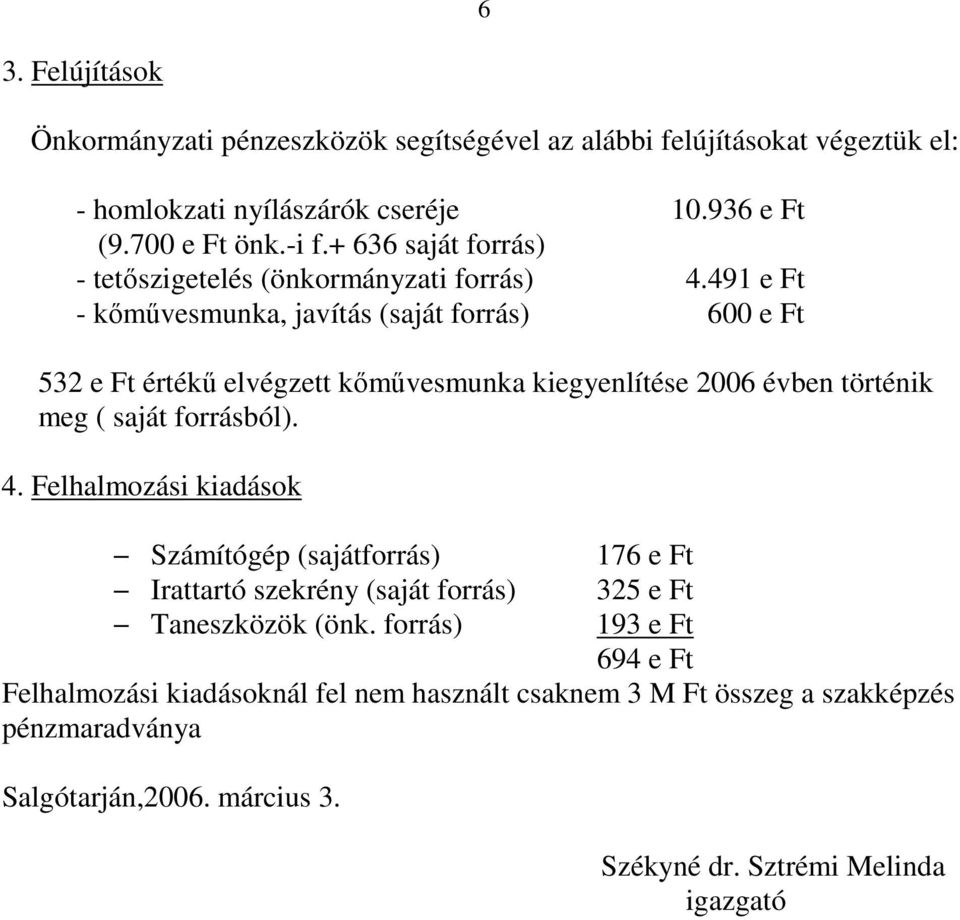 491 e Ft - kımővesmunka, javítás (saját forrás) 600 e Ft 532 e Ft értékő elvégzett kımővesmunka kiegyenlítése 2006 évben történik meg ( saját forrásból). 4.