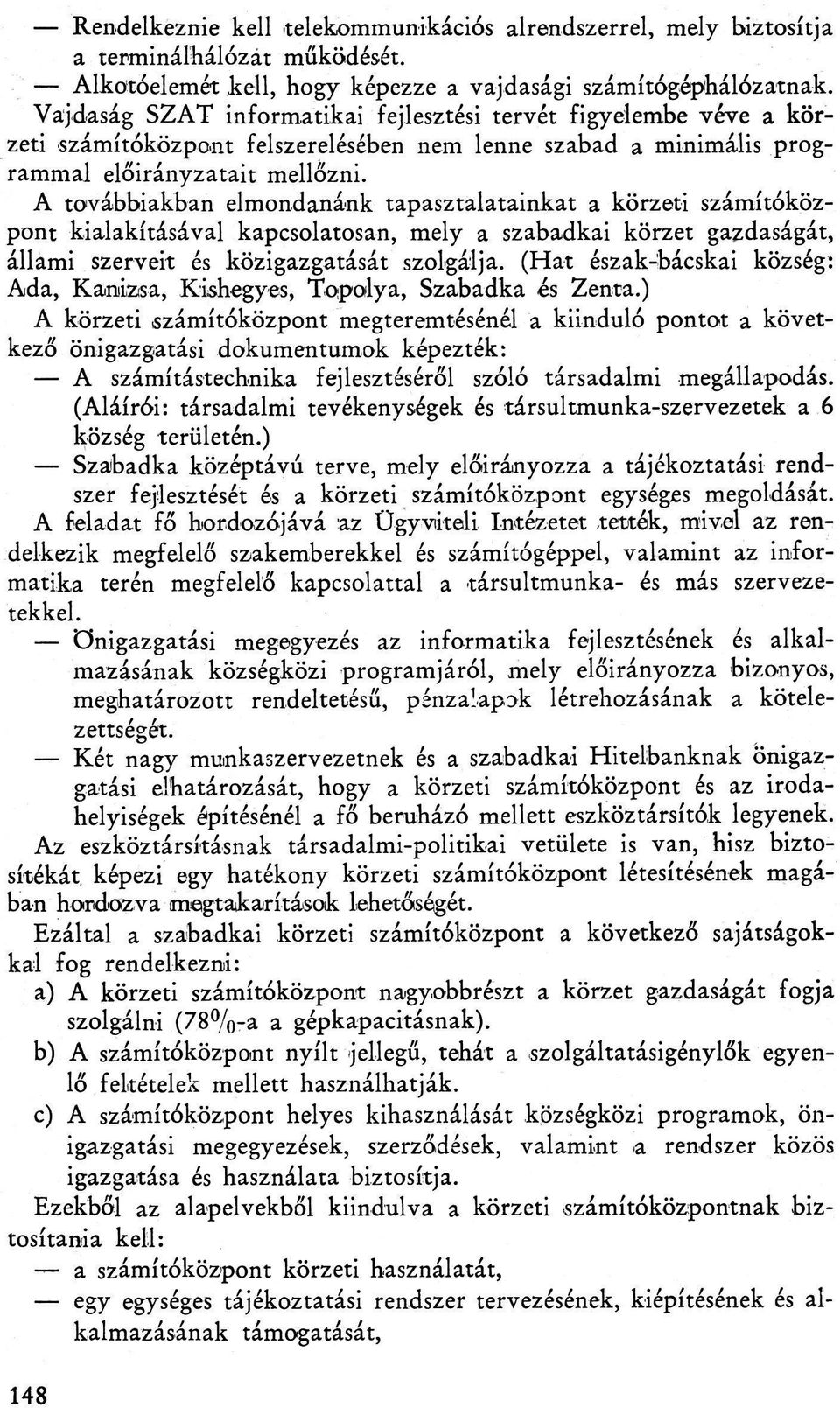 A továbbiakban elmondanánk tapasztalatainkat a körzeti számítóközpont kialakításával kapcsolatosan, mely a szabadkai körzet gazdaságát, állami szerveit és közigazgatását szolgálja.