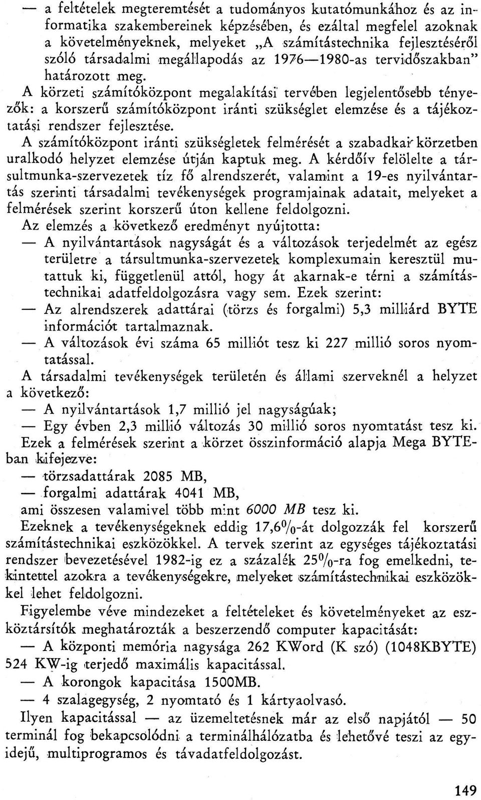 A körzeti számítóközpont megalakítási tervében legjelentősebb tényezők: a korszerű számítóközpont iránti szükséglet elemzése és a tájékoztatási rendszer fejlesztése.