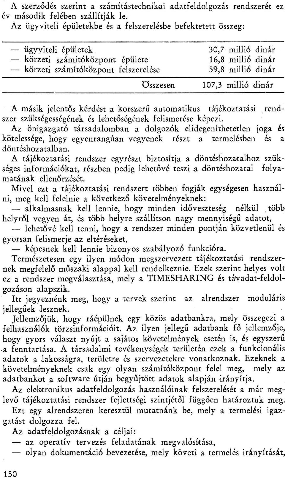 dinár összesen 107,3 millió dinár A másik jelentős kérdést a korszerű automatikus tájékoztatási rendszer szükségességének és lehetőségének felismerése képezi.