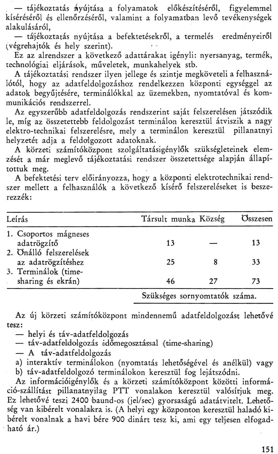 A tájékoztatási rendszer ilyen jellege és szintje megköveteli a felhasználótól, hogy az adatfeldolgozáshoz rendelkezzen központi egységgel az adatok begyűjtésére, terminálókkal az üzemekben,
