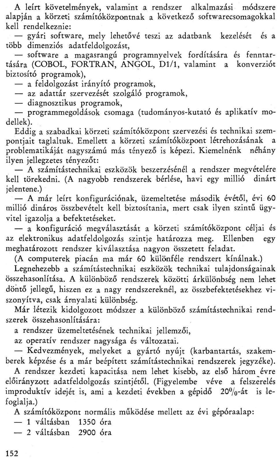 feldolgozást irányító programok, az adattár szervezését szolgáló programok, diagnosztikus programok, programmegoldások csomaga (tudományos-kutató és aplikatív modellek).