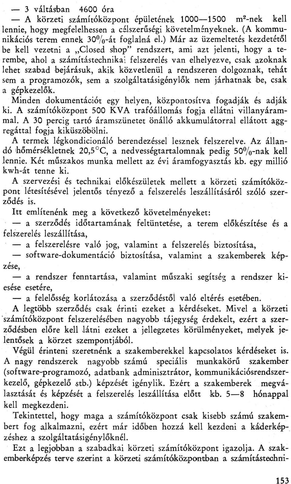 akik közvetlenül a rendszeren dolgoznak, tehát sem a programozók, sem a szolgáltatásigénylők nem járhatnak be, csak a gépkezelők. Minden dokumentációt egy helyen, központosítva fogadják és adják ki.