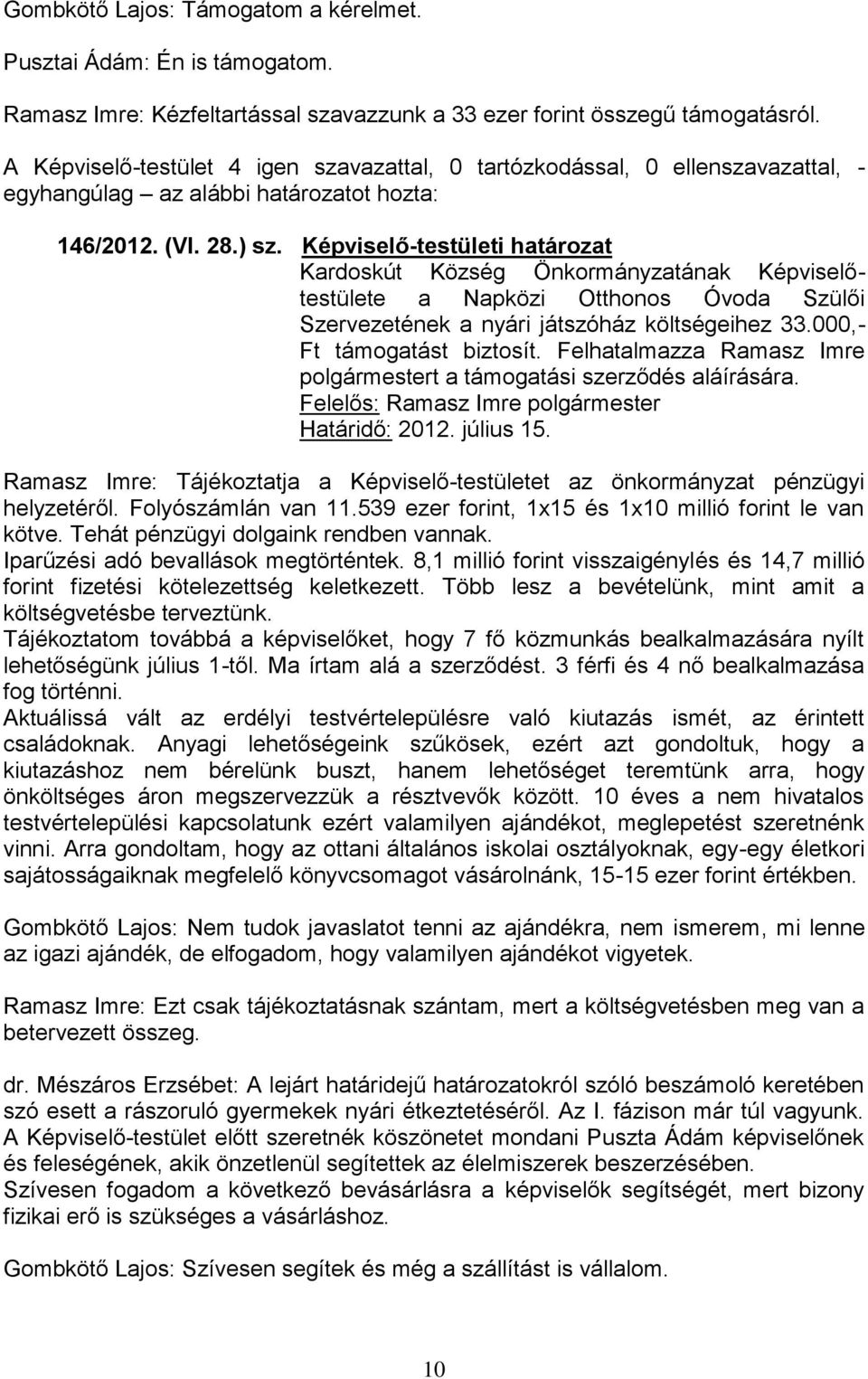 Felhatalmazza Ramasz Imre polgármestert a támogatási szerződés aláírására. Felelős: Ramasz Imre polgármester Határidő: 2012. július 15.