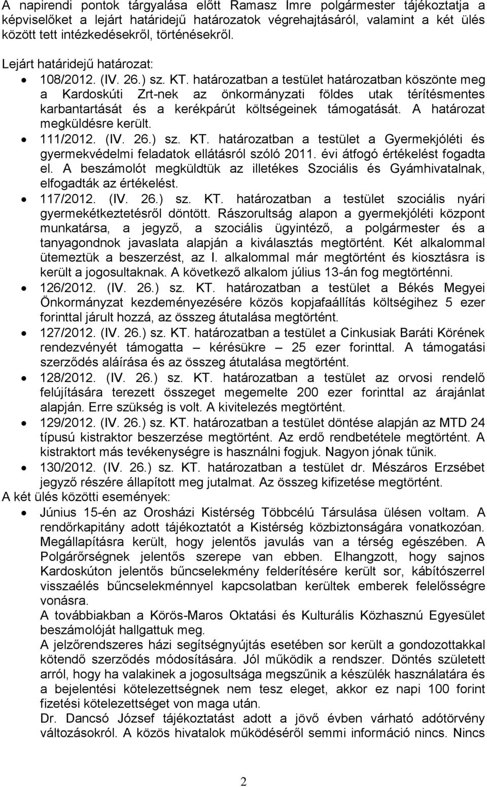 határozatban a testület határozatban köszönte meg a Kardoskúti Zrt-nek az önkormányzati földes utak térítésmentes karbantartását és a kerékpárút költségeinek támogatását.