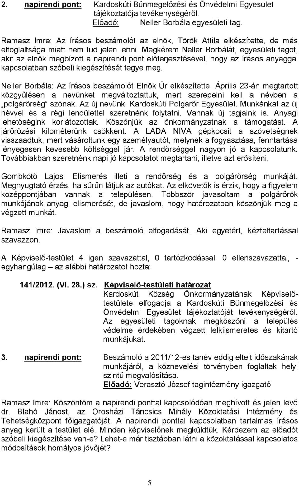 Megkérem Neller Borbálát, egyesületi tagot, akit az elnök megbízott a napirendi pont előterjesztésével, hogy az írásos anyaggal kapcsolatban szóbeli kiegészítését tegye meg.