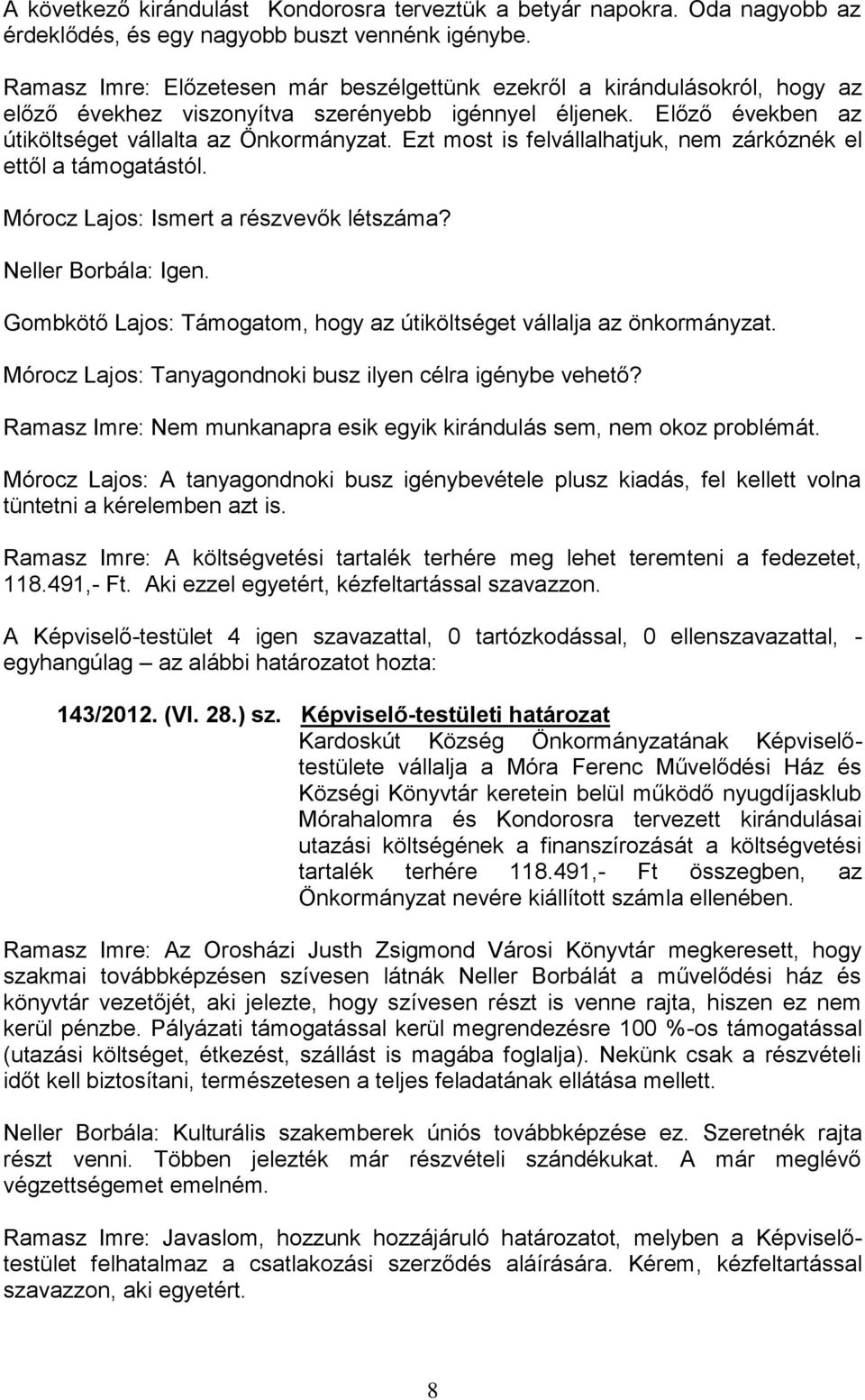 Ezt most is felvállalhatjuk, nem zárkóznék el ettől a támogatástól. Mórocz Lajos: Ismert a részvevők létszáma? Neller Borbála: Igen.