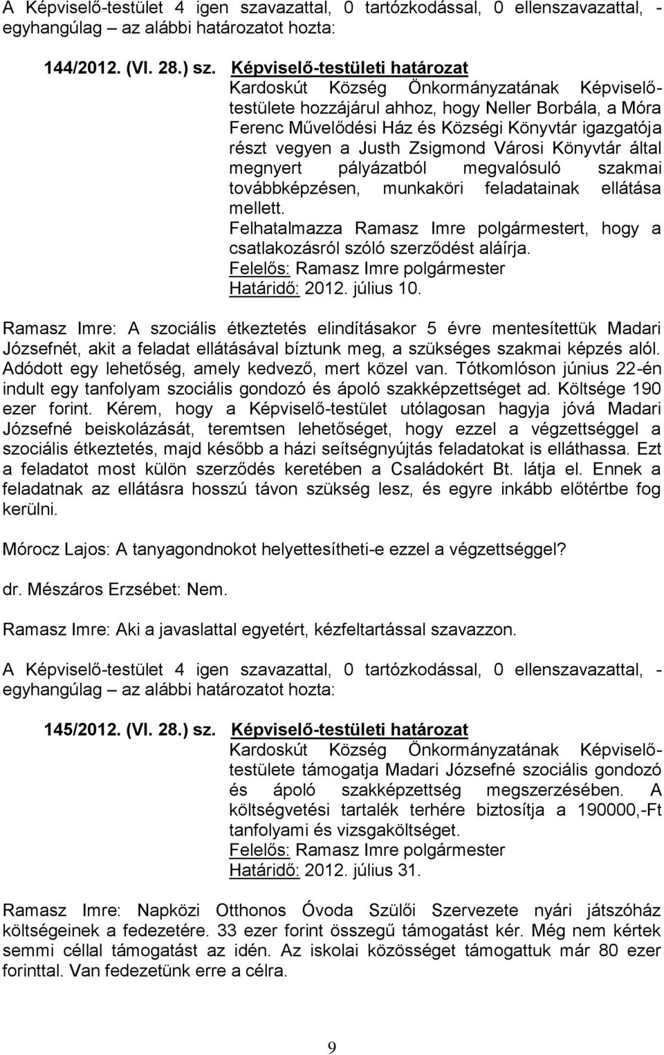 pályázatból megvalósuló szakmai továbbképzésen, munkaköri feladatainak ellátása mellett. Felhatalmazza Ramasz Imre polgármestert, hogy a csatlakozásról szóló szerződést aláírja.