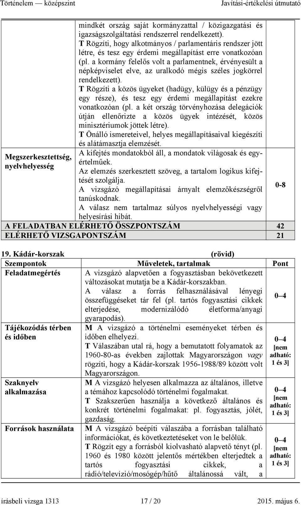 a kormány felelős volt a parlamentnek, érvényesült a népképviselet elve, az uralkodó mégis széles jogkörrel rendelkezett).