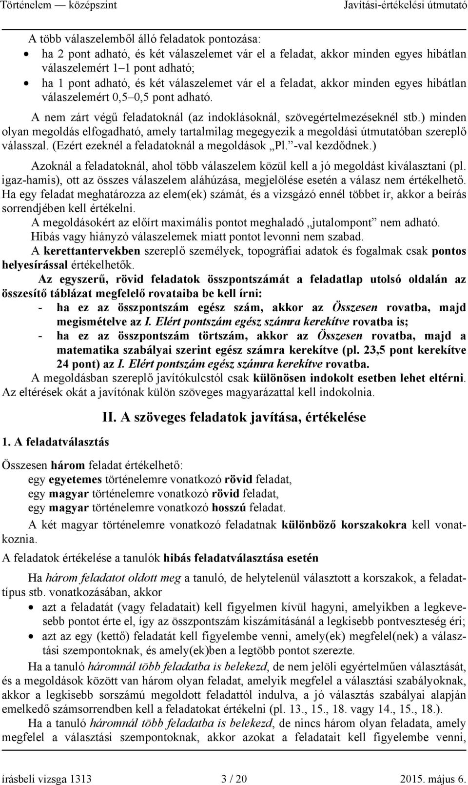 ) minden olyan megoldás elfogadható, amely tartalmilag megegyezik a megoldási útmutatóban szereplő válasszal. (Ezért ezeknél a feladatoknál a megoldások Pl. -val kezdődnek.