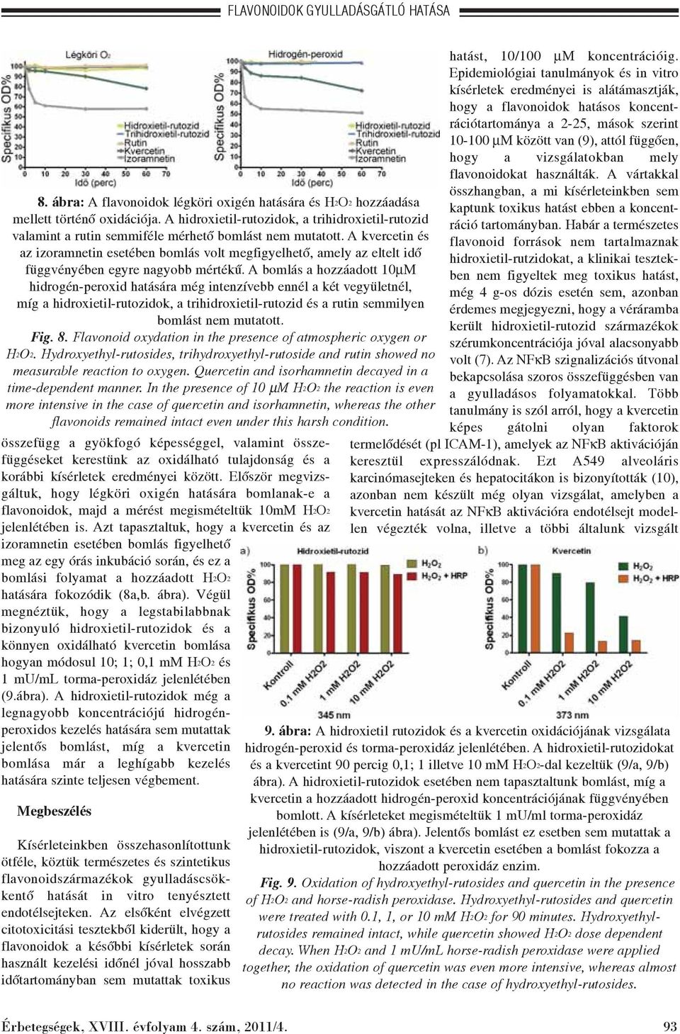 A kvercetin és az izoramnetin esetében bomlás volt megfigyelhetõ, amely az eltelt idõ függvényében egyre nagyobb mértékû.