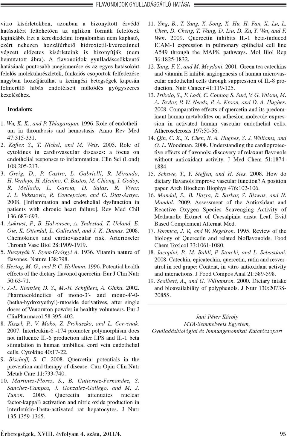 A flavonoidok gyulladáscsökkentõ hatásának pontosabb megismerése és az egyes hatásokért felelõs molekularészletek, funkciós csoportok felfedezése nagyban hozzájárulhat a keringési betegségek kapcsán