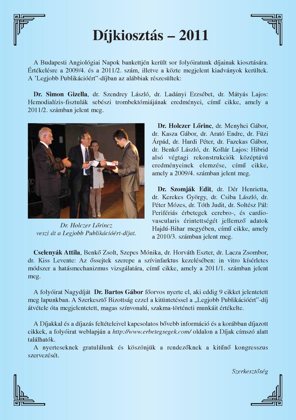 Mátyás Lajos: Hemodialízis-fisztulák sebészi trombektómiájának eredményei, címû cikke, amely a 2011/2. számban jelent meg. Dr. Holczer Lõrinc, dr. Menyhei Gábor, dr. Kasza Gábor, dr. Arató Endre, dr.