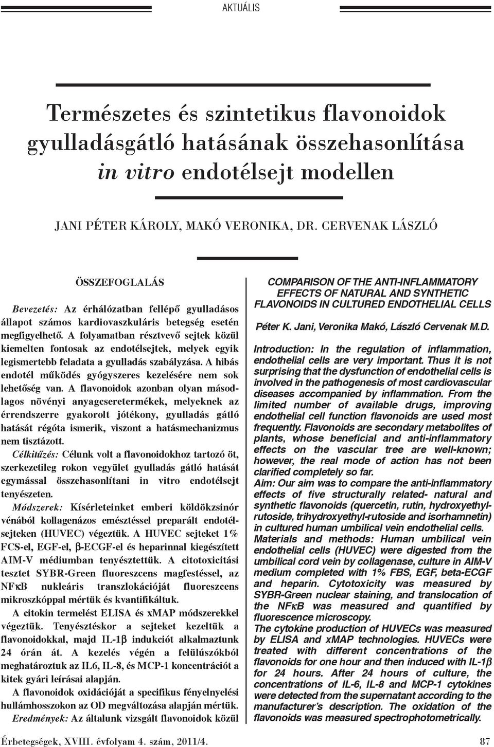 A folyamatban résztvevõ sejtek közül kiemelten fontosak az endotélsejtek, melyek egyik legismertebb feladata a gyulladás szabályzása.