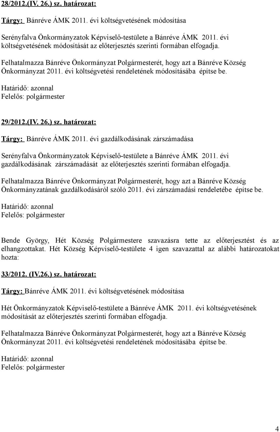 évi költségvetési rendeletének módosításába építse be. Határidő: azonnal Felelős: polgármester 29/2012.(IV. 26.) sz. határozat: Tárgy: Bánréve ÁMK 2011.