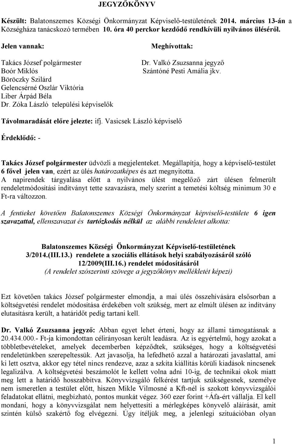 Valkó Zsuzsanna jegyző Szántóné Pesti Amália jkv. Távolmaradását előre jelezte: ifj. Vasicsek László képviselő Érdeklődő: - Takács József polgármester üdvözli a megjelenteket.