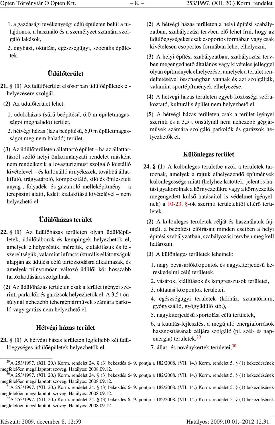 üdülőházas (sűrű beépítésű, 6,0 m épületmagasságot meghaladó) terület, 2. hétvégi házas (laza beépítésű, 6,0 m épületmagasságot meg nem haladó) terület.