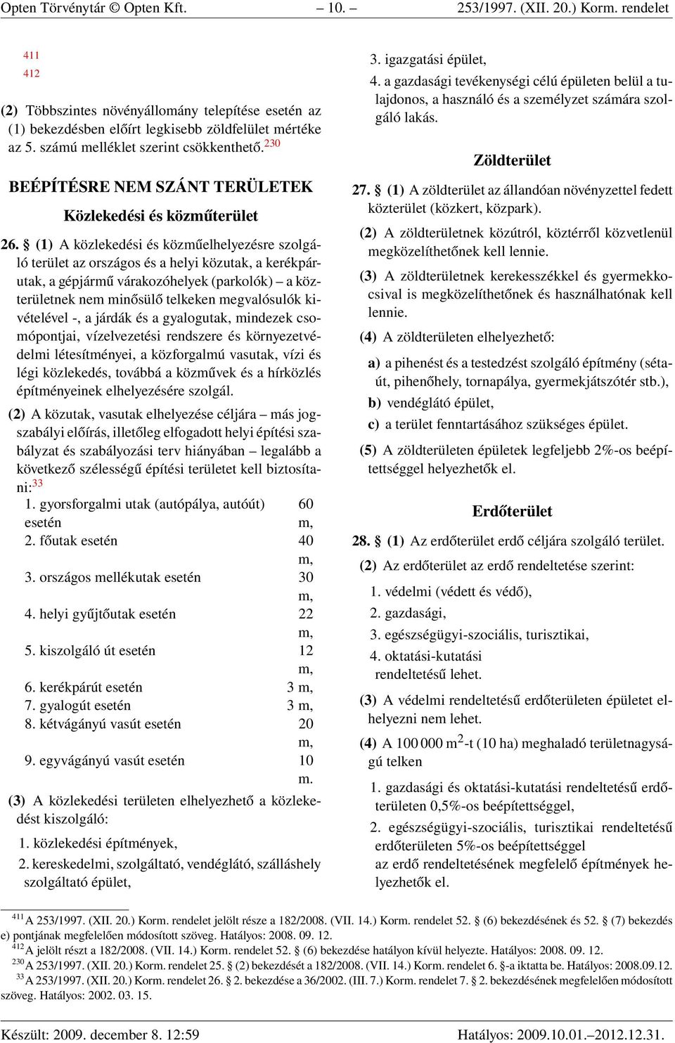 (1) A közlekedési és közműelhelyezésre szolgáló terület az országos és a helyi közutak, a kerékpárutak, a gépjármű várakozóhelyek (parkolók) a közterületnek nem minősülő telkeken megvalósulók