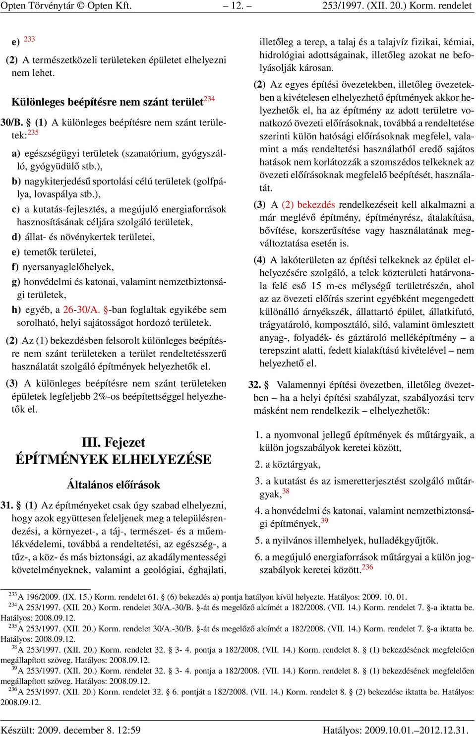 ), c) a kutatás-fejlesztés, a megújuló energiaforrások hasznosításának céljára szolgáló területek, d) állat- és növénykertek területei, e) temetők területei, f) nyersanyaglelőhelyek, g) honvédelmi és