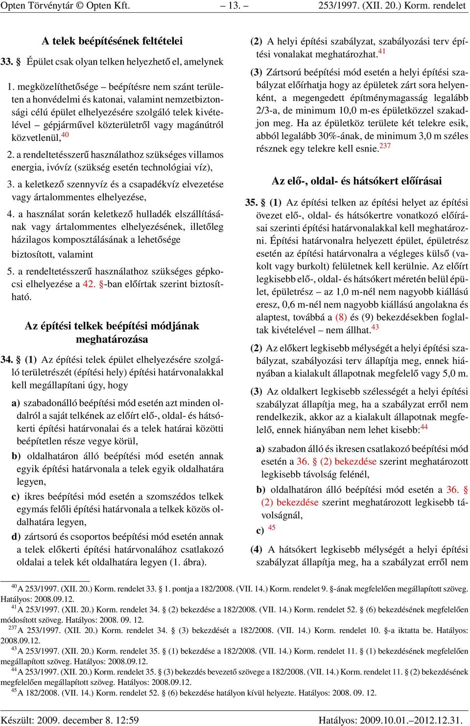 közvetlenül, 40 2. a rendeltetésszerű használathoz szükséges villamos energia, ivóvíz (szükség esetén technológiai víz), 3.