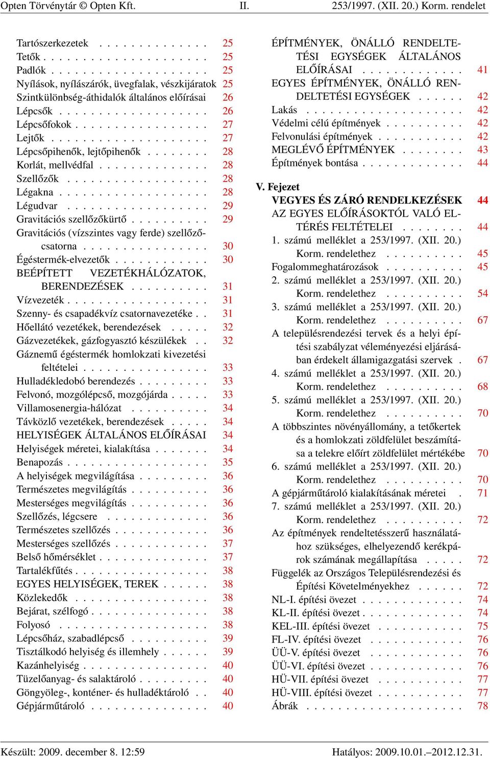 ................... 27 Lépcsőpihenők, lejtőpihenők........ 28 Korlát, mellvédfal.............. 28 Szellőzők.................. 28 Légakna................... 28 Légudvar.................. 29 Gravitációs szellőzőkürtő.