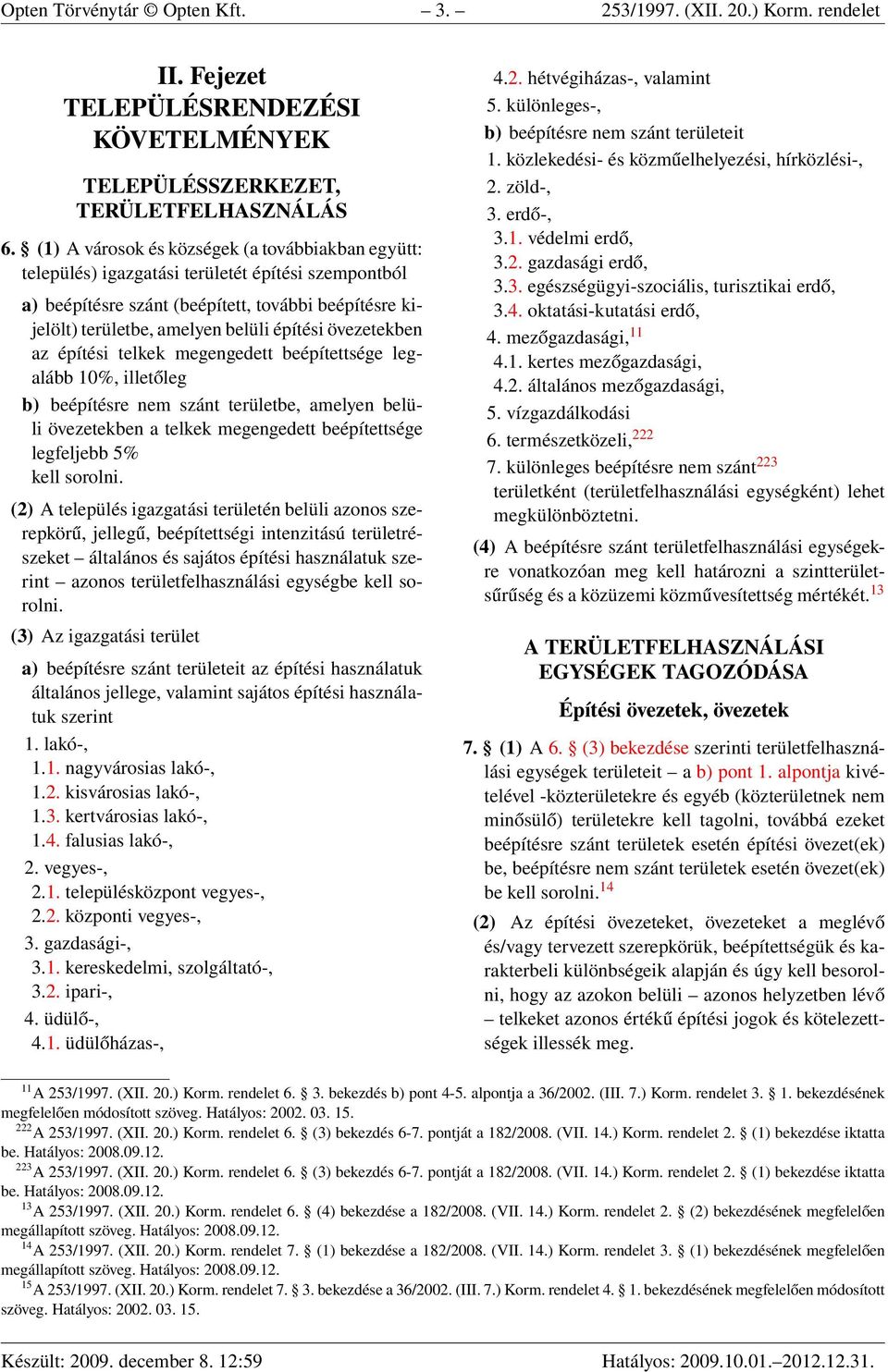 övezetekben az építési telkek megengedett beépítettsége legalább 10%, illetőleg b) beépítésre nem szánt területbe, amelyen belüli övezetekben a telkek megengedett beépítettsége legfeljebb 5% kell