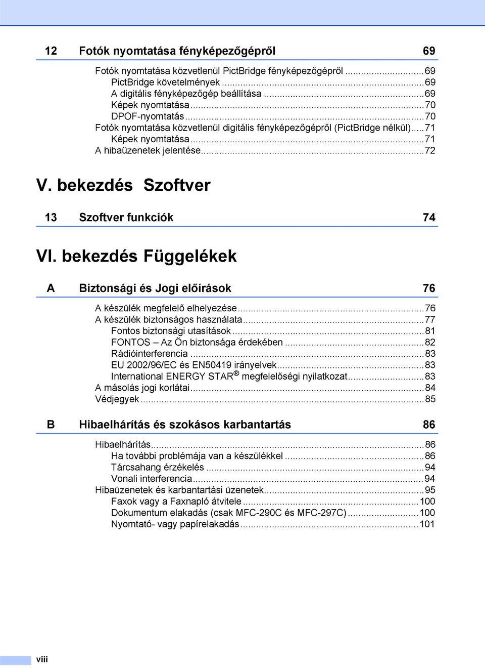 bekezdés Szoftver 13 Szoftver funkciók 74 VI. bekezdés Függelékek A Biztonsági és Jogi előírások 76 A készülék megfelelő elhelyezése...76 A készülék biztonságos használata.