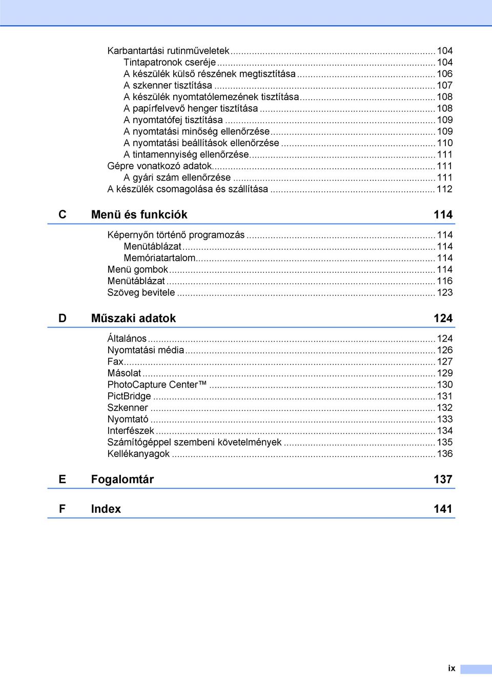 ..111 Gépre vonatkozó adatok...111 A gyári szám ellenőrzése...111 A készülék csomagolása és szállítása...112 C Menü és funkciók 114 Képernyőn történő programozás...114 Menütáblázat.