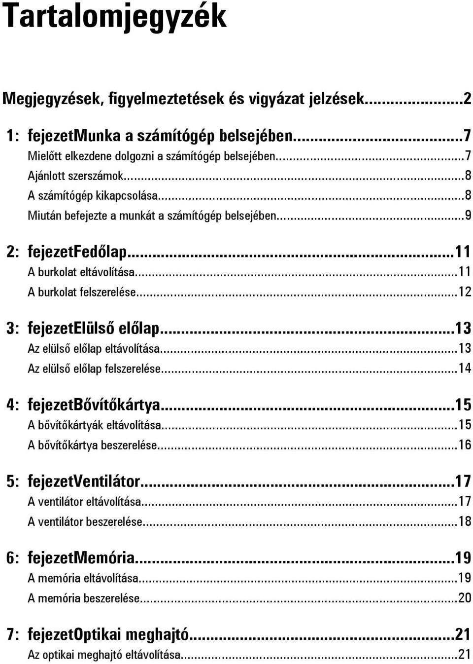 ..13 Az elülső előlap eltávolítása...13 Az elülső előlap felszerelése...14 4: fejezetbővítőkártya...15 A bővítőkártyák eltávolítása...15 A bővítőkártya beszerelése...16 5: fejezetventilátor.