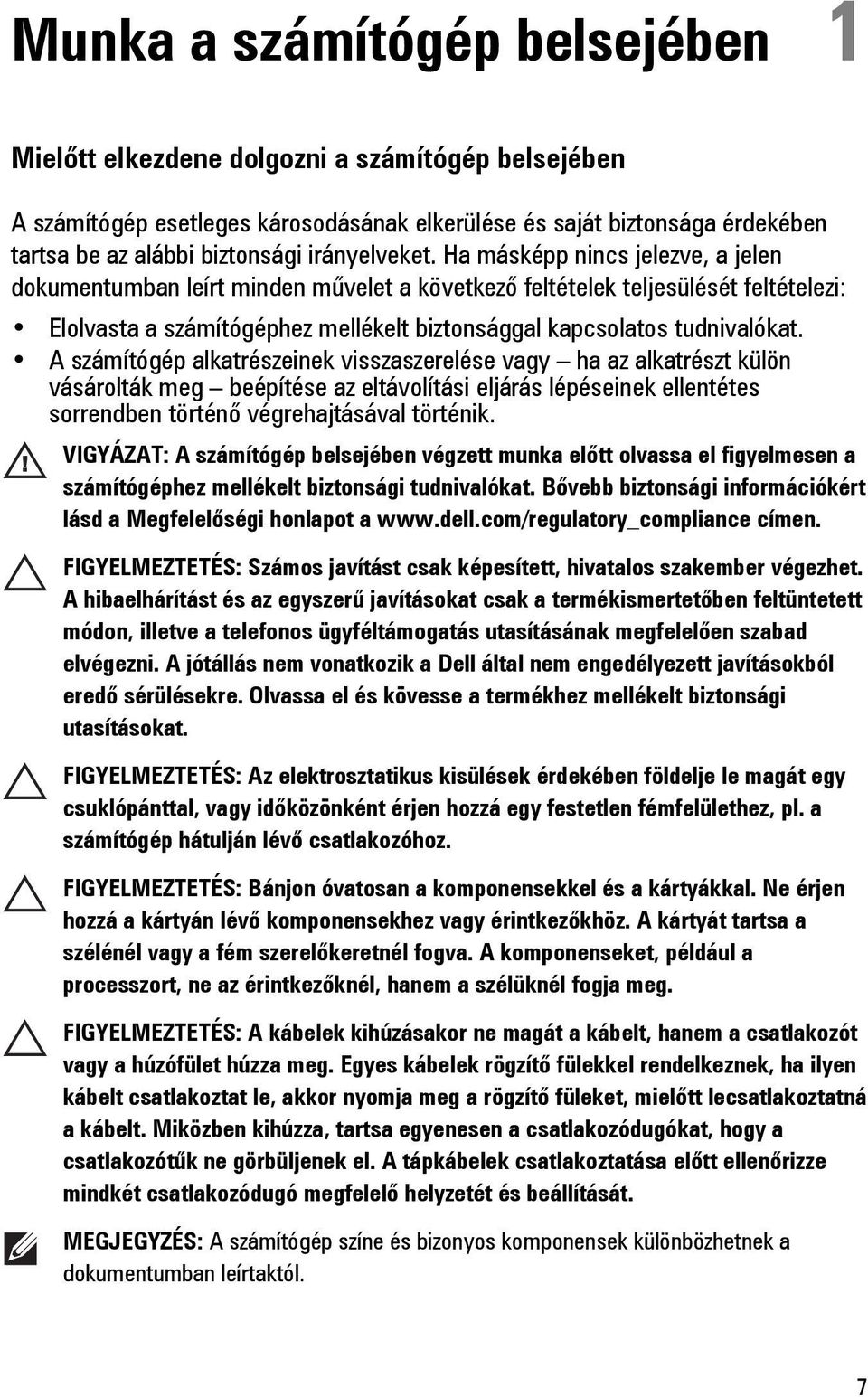 Ha másképp nincs jelezve, a jelen dokumentumban leírt minden művelet a következő feltételek teljesülését feltételezi: Elolvasta a számítógéphez mellékelt biztonsággal kapcsolatos tudnivalókat.