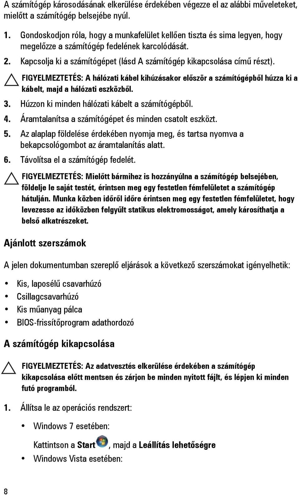 FIGYELMEZTETÉS: A hálózati kábel kihúzásakor először a számítógépből húzza ki a kábelt, majd a hálózati eszközből. 3. Húzzon ki minden hálózati kábelt a számítógépből. 4.