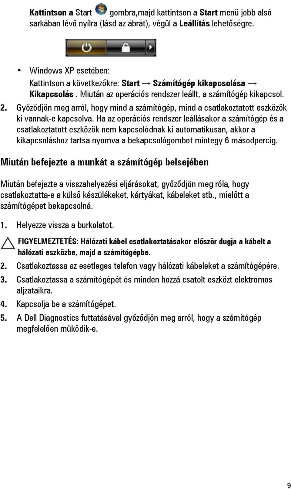Győződjön meg arról, hogy mind a számítógép, mind a csatlakoztatott eszközök ki vannak-e kapcsolva.