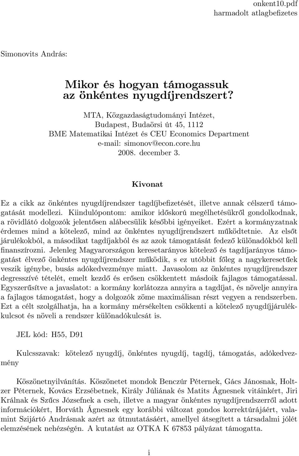Kivonat Ez a cikk az önkéntes nyugdíjrendszer tagdíjbefizetését, illetve annak célszerű támogatását modellezi.