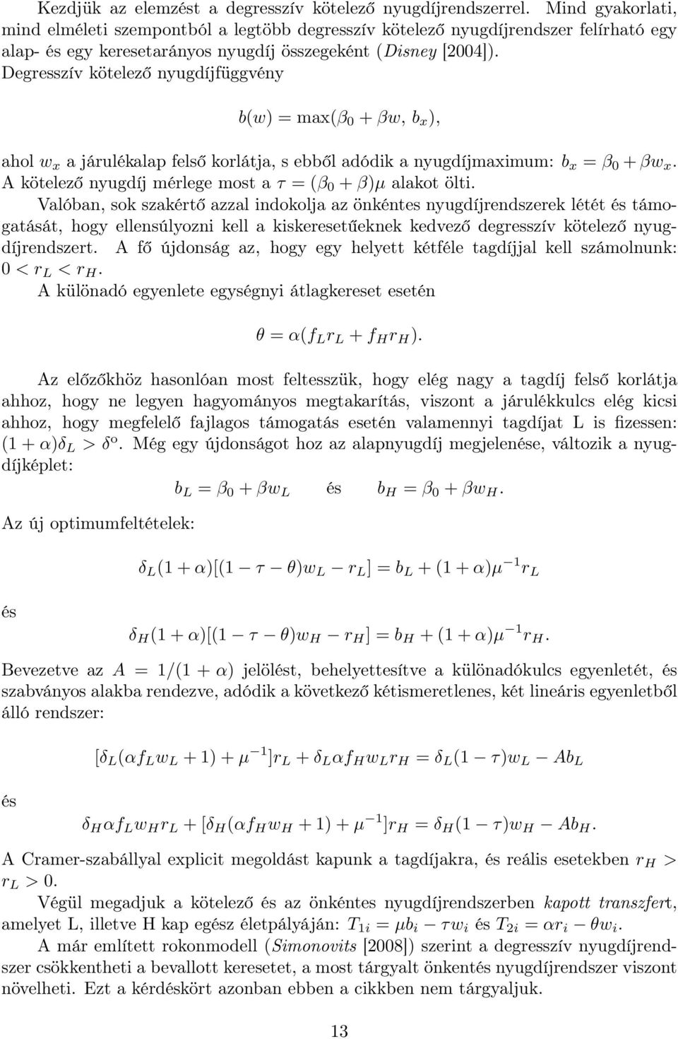 Degresszív kötelező nyugdíjfüggvény b(w) = max(β 0 + βw, b x ), ahol w x a járulékalap felső korlátja, s ebből adódik a nyugdíjmaximum: b x = β 0 + βw x.