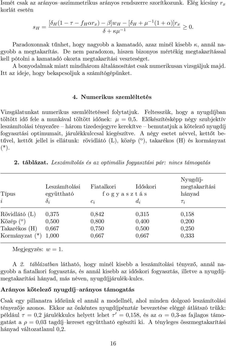 De nem paradoxon, hiszen bizonyos mértékig megtakarítással kell pótolni a kamatadó okozta megtakarítási veszteséget. A bonyodalmak miatt mindhárom általánosítást csak numerikusan vizsgáljuk majd.