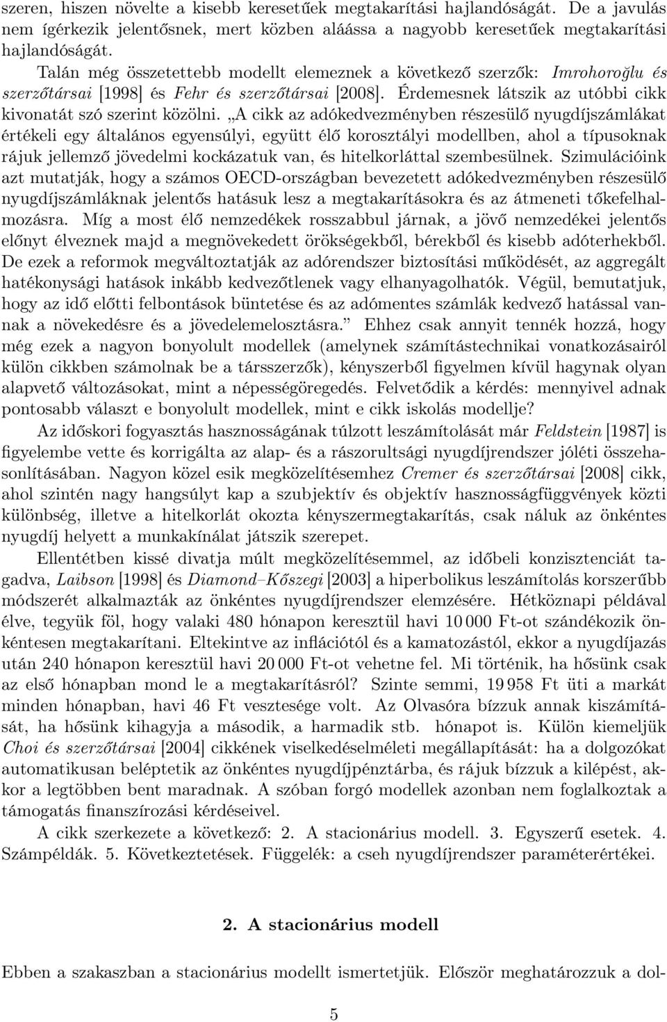 A cikk az adókedvezményben részesülő nyugdíjszámlákat értékeli egy általános egyensúlyi, együtt élő korosztályi modellben, ahol a típusoknak rájuk jellemző jövedelmi kockázatuk van, és hitelkorláttal