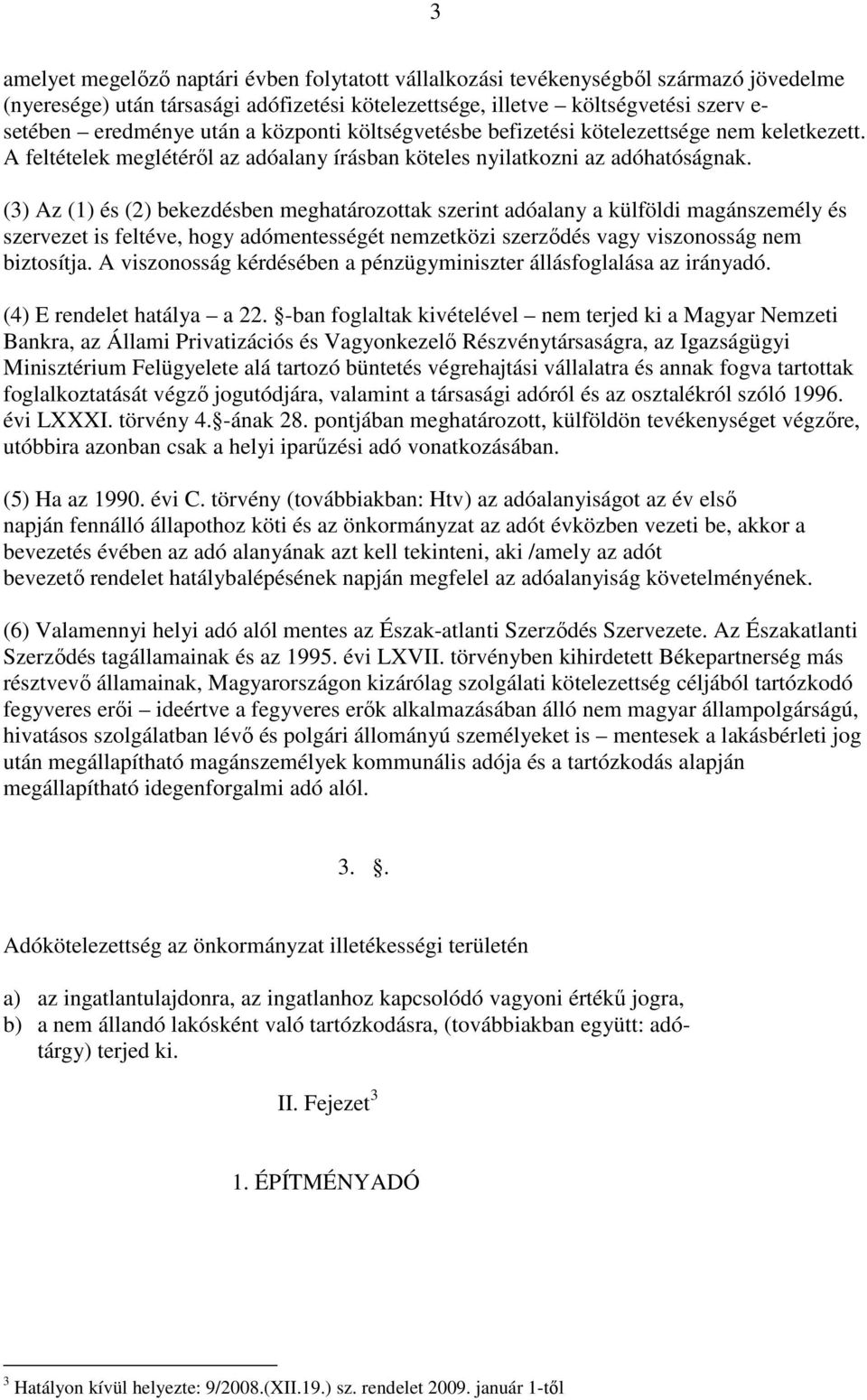 (3) Az (1) és (2) bekezdésben meghatározottak szerint adóalany a külföldi magánszemély és szervezet is feltéve, hogy adómentességét nemzetközi szerződés vagy viszonosság nem biztosítja.