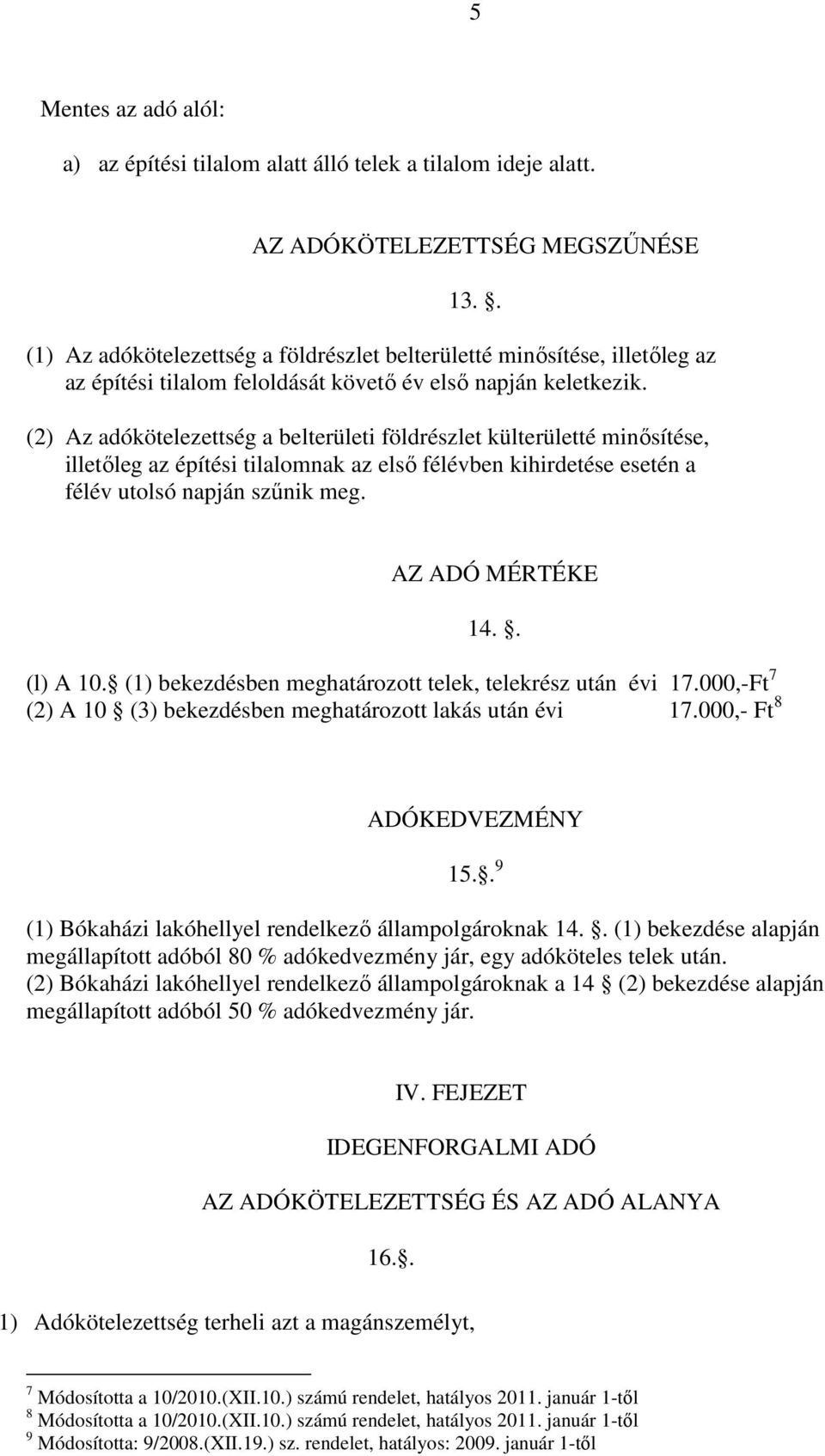 (2) Az adókötelezettség a belterületi földrészlet külterületté minősítése, illetőleg az építési tilalomnak az első félévben kihirdetése esetén a félév utolsó napján szűnik meg. AZ ADÓ MÉRTÉKE 14.