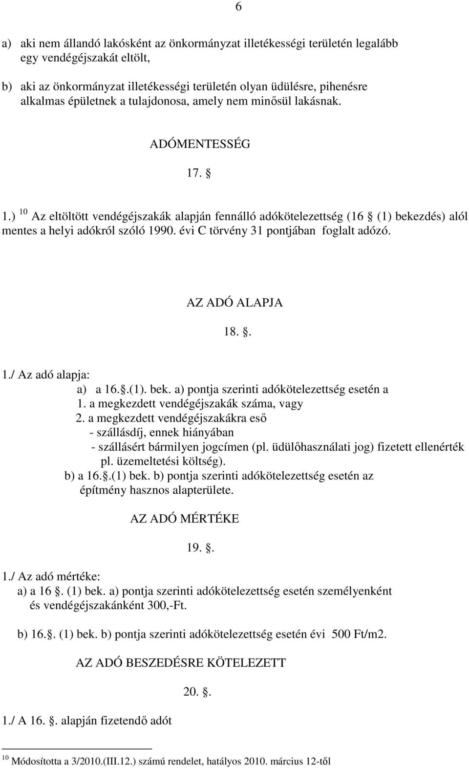 évi C törvény 31 pontjában foglalt adózó. AZ ADÓ ALAPJA 18.. 1./ Az adó alapja: a) a 16..(1). bek. a) pontja szerinti adókötelezettség esetén a 1. a megkezdett vendégéjszakák száma, vagy 2.