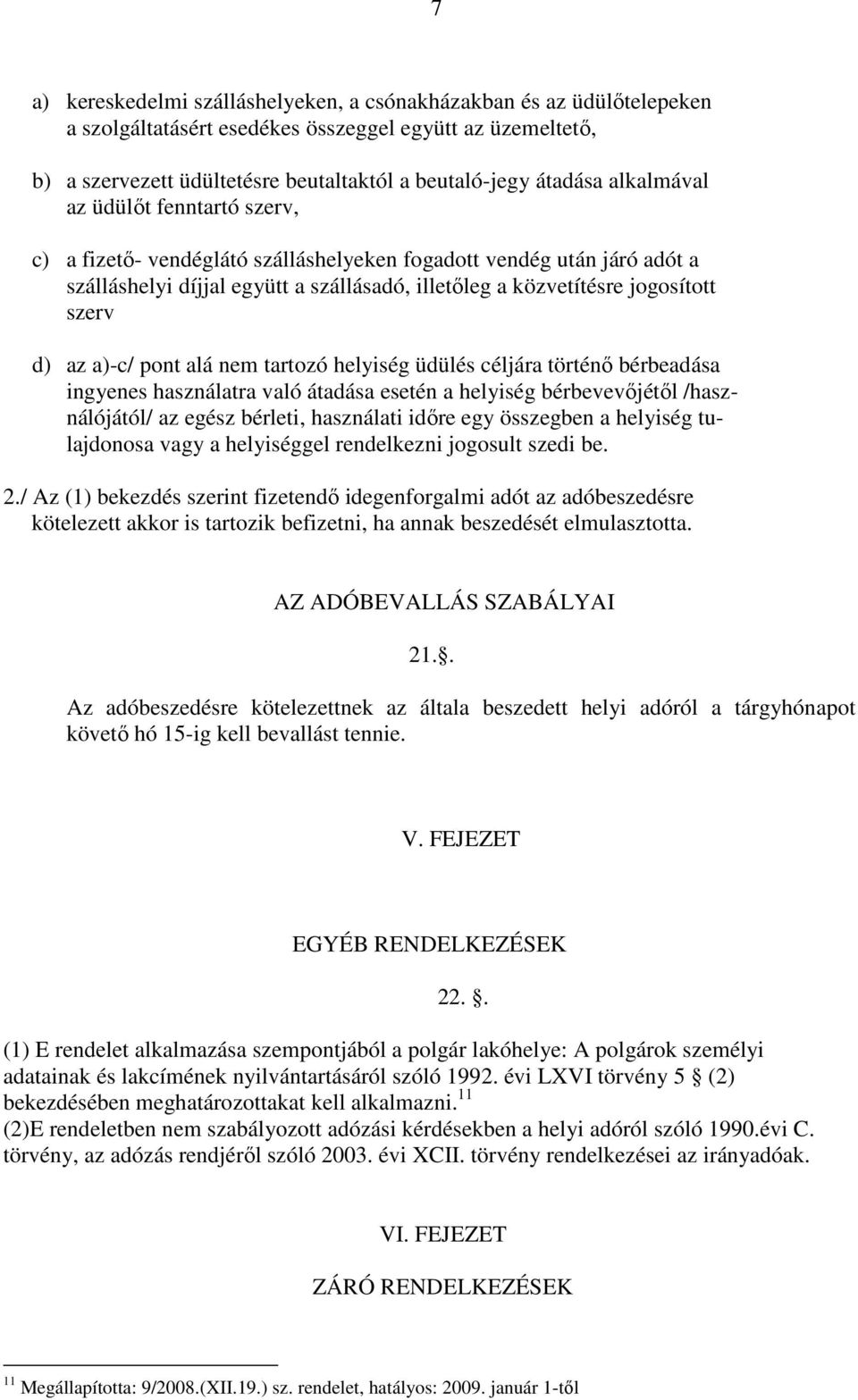 a)-c/ pont alá nem tartozó helyiség üdülés céljára történő bérbeadása ingyenes használatra való átadása esetén a helyiség bérbevevőjétől /használójától/ az egész bérleti, használati időre egy