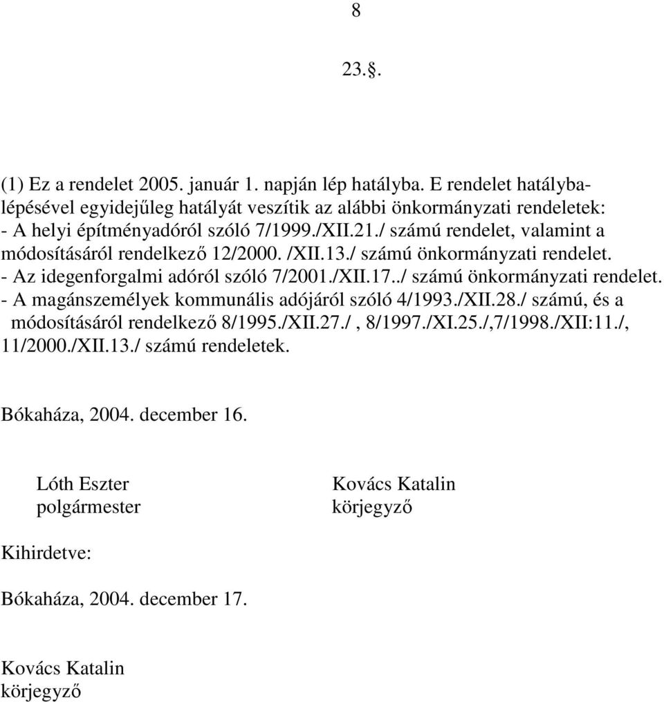 / számú rendelet, valamint a módosításáról rendelkező 12/2000. /XII.13./ számú önkormányzati rendelet. - Az idegenforgalmi adóról szóló 7/2001./XII.17.