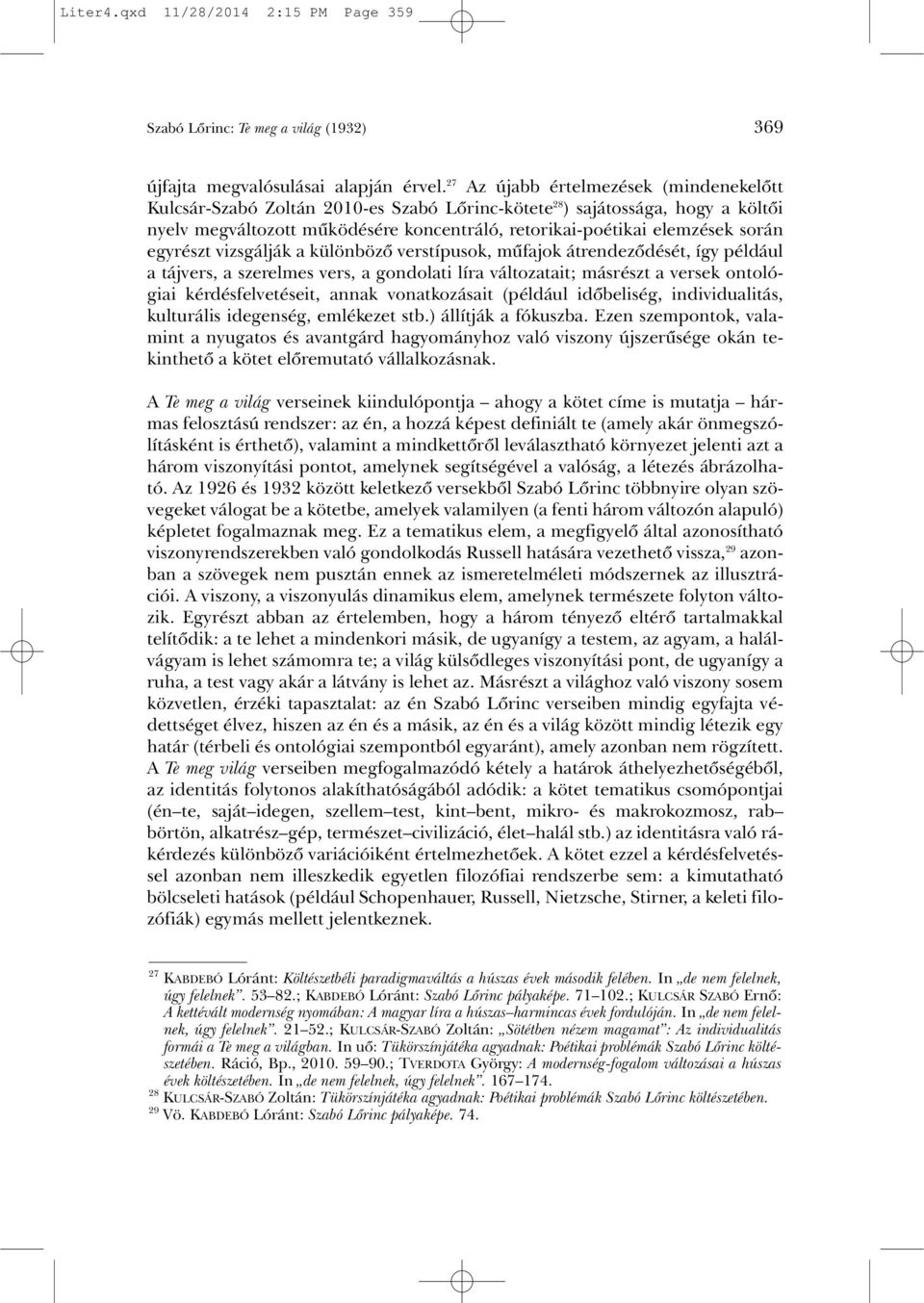 egyrészt vizsgálják a különbözõ verstípusok, mûfajok átrendezõdését, így például a tájvers, a szerelmes vers, a gondolati líra változatait; másrészt a versek ontológiai kérdésfelvetéseit, annak
