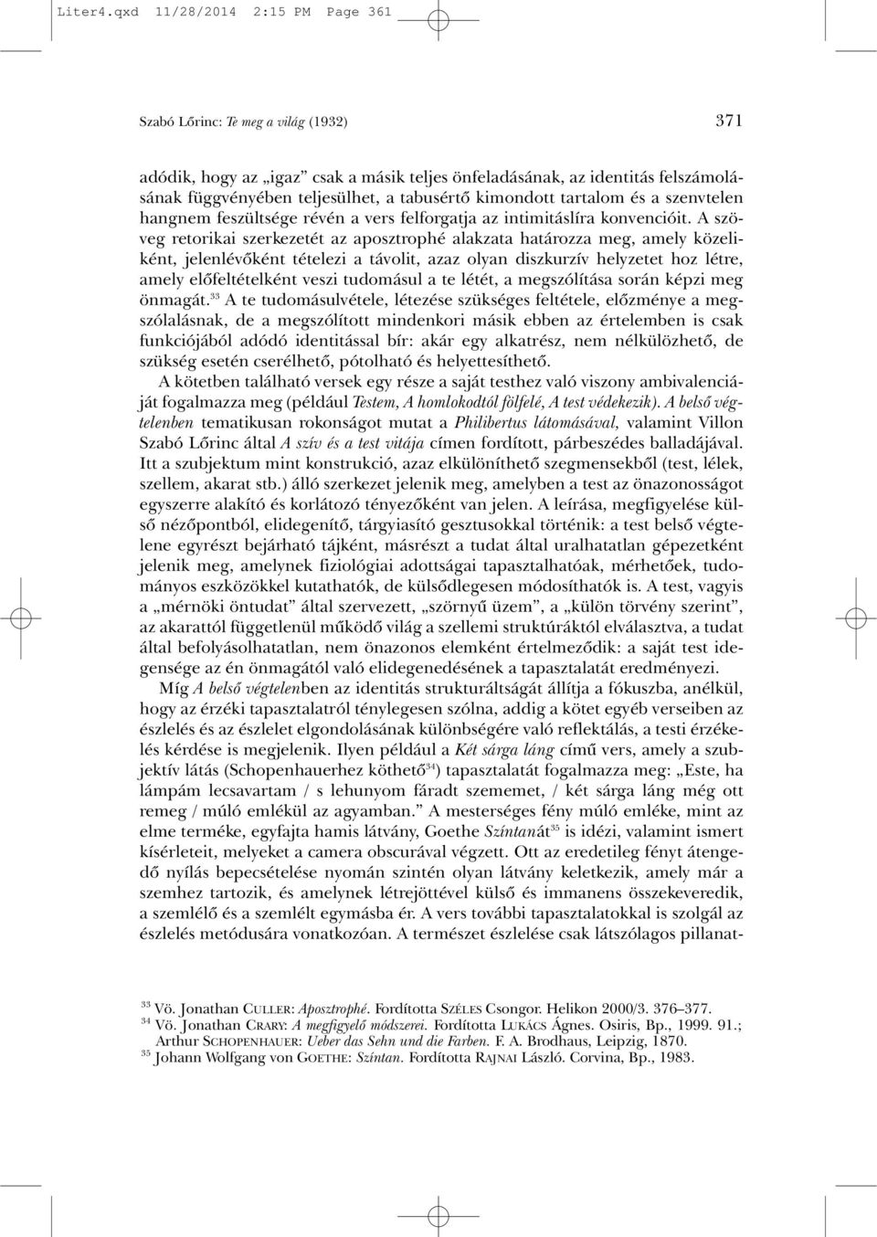 kimondott tartalom és a szenvtelen hangnem feszültsége révén a vers felforgatja az intimitáslíra konvencióit.